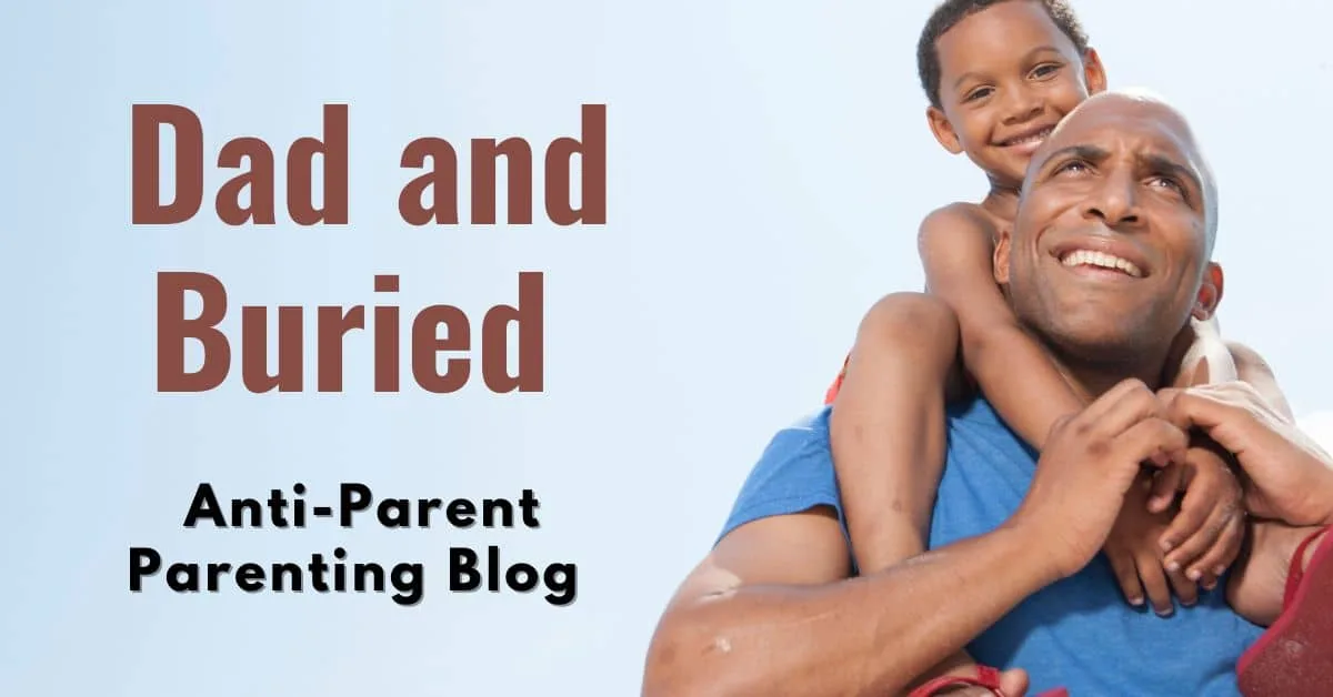 Read more about the article dad and buried the anti parent parenting blog