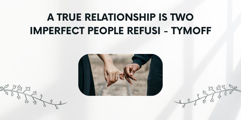 Read more about the article a true relationship is two imperfect people refusi – tymoff